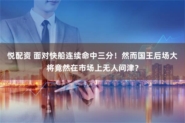 悦配资 面对快船连续命中三分！然而国王后场大将竟然在市场上无人问津？